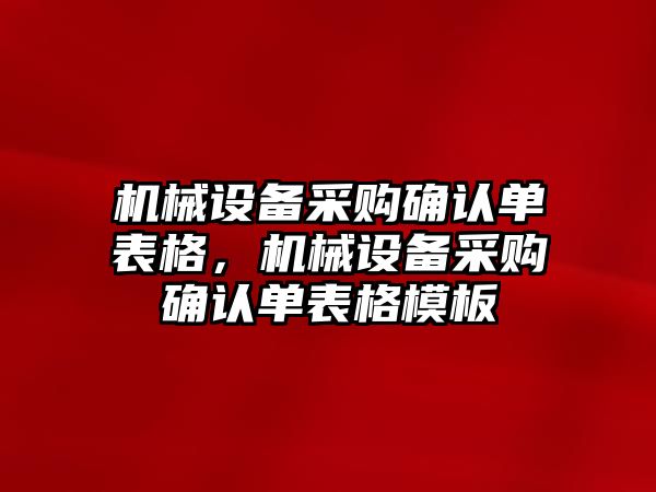 機械設(shè)備采購確認單表格，機械設(shè)備采購確認單表格模板