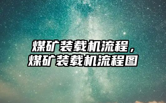 煤礦裝載機(jī)流程，煤礦裝載機(jī)流程圖