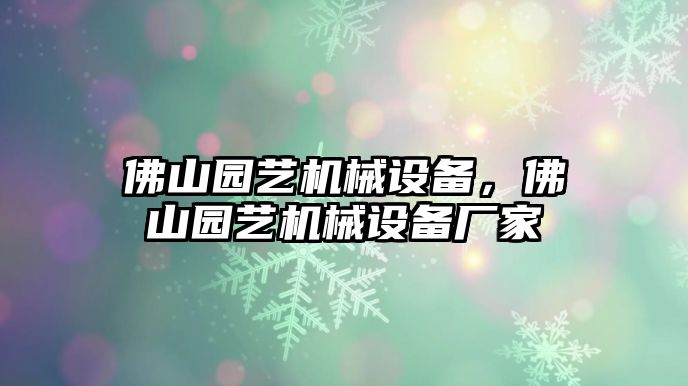 佛山園藝機(jī)械設(shè)備，佛山園藝機(jī)械設(shè)備廠家