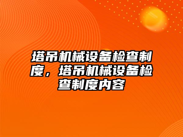 塔吊機械設備檢查制度，塔吊機械設備檢查制度內(nèi)容