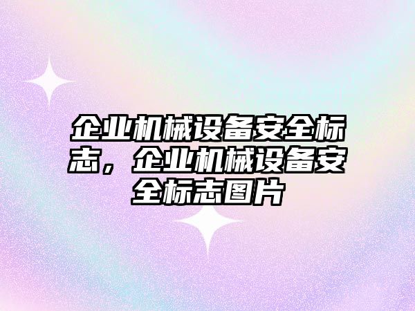 企業(yè)機械設(shè)備安全標(biāo)志，企業(yè)機械設(shè)備安全標(biāo)志圖片