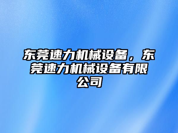 東莞速力機(jī)械設(shè)備，東莞速力機(jī)械設(shè)備有限公司