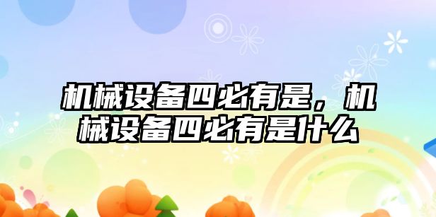 機械設(shè)備四必有是，機械設(shè)備四必有是什么