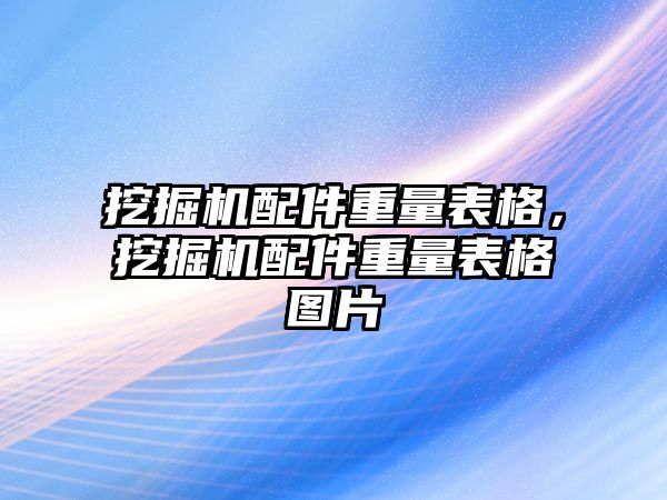 挖掘機配件重量表格，挖掘機配件重量表格圖片