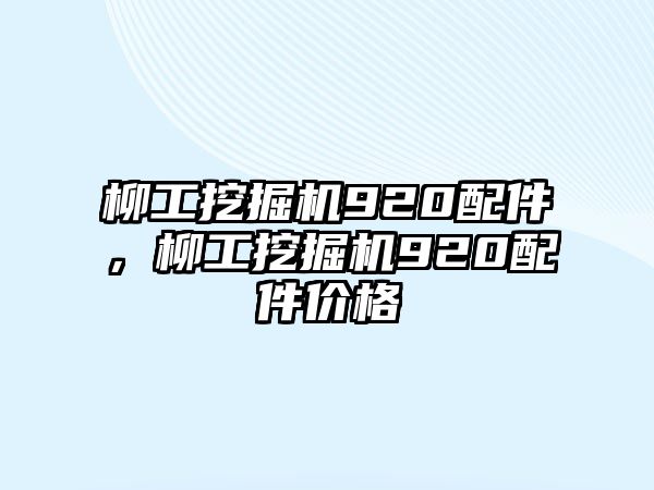 柳工挖掘機(jī)920配件，柳工挖掘機(jī)920配件價(jià)格