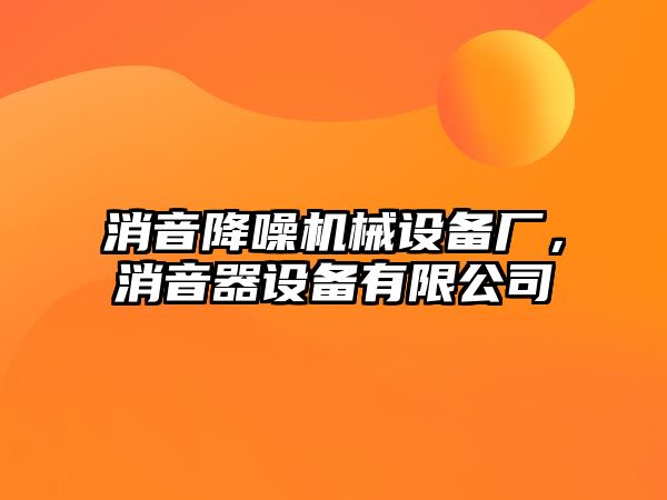 消音降噪機(jī)械設(shè)備廠，消音器設(shè)備有限公司