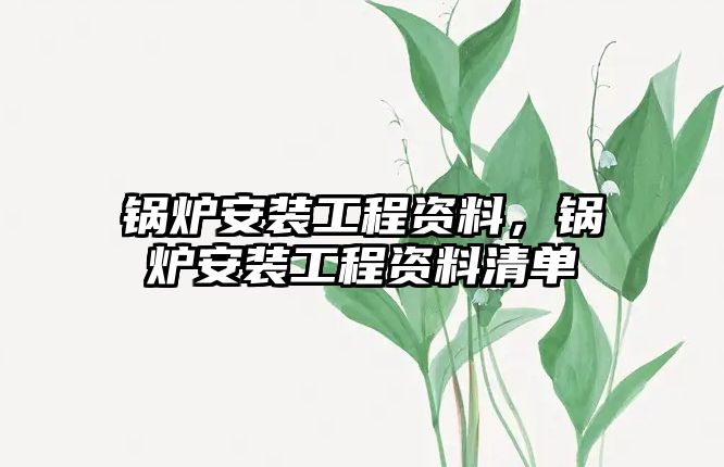 鍋爐安裝工程資料，鍋爐安裝工程資料清單