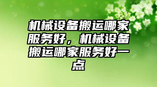 機(jī)械設(shè)備搬運(yùn)哪家服務(wù)好，機(jī)械設(shè)備搬運(yùn)哪家服務(wù)好一點(diǎn)