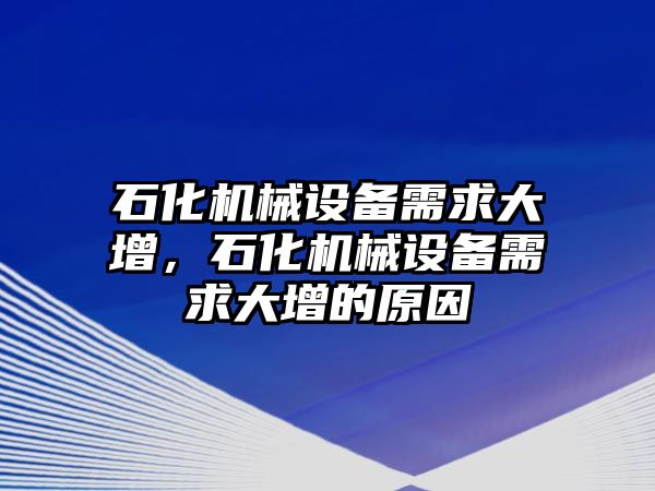 石化機(jī)械設(shè)備需求大增，石化機(jī)械設(shè)備需求大增的原因