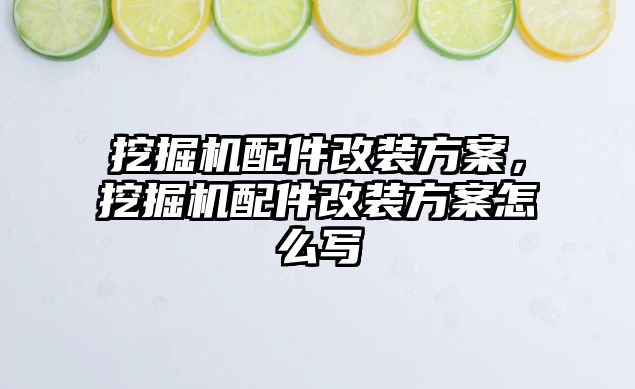 挖掘機配件改裝方案，挖掘機配件改裝方案怎么寫