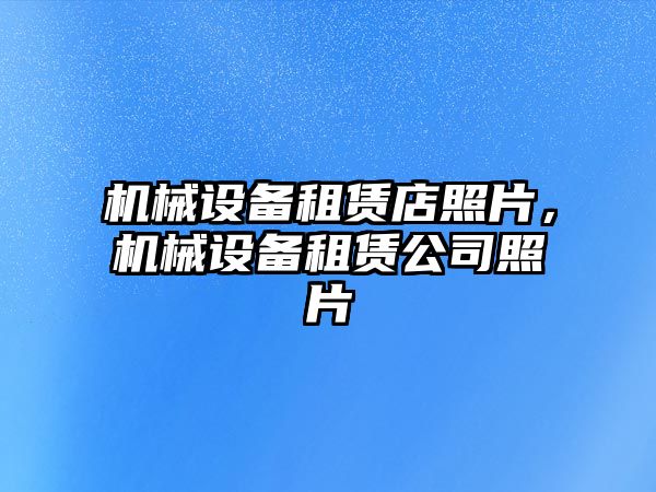 機械設(shè)備租賃店照片，機械設(shè)備租賃公司照片