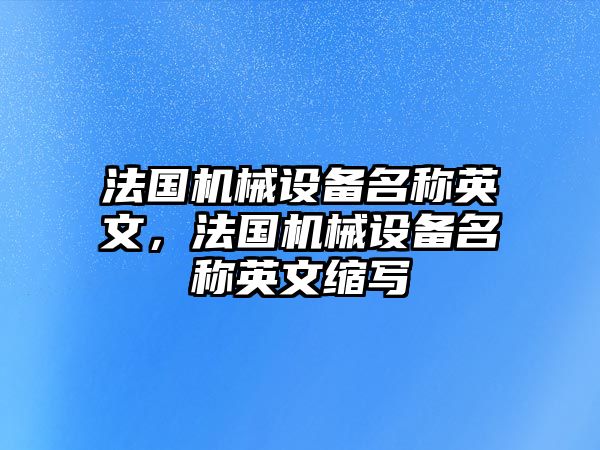 法國機械設(shè)備名稱英文，法國機械設(shè)備名稱英文縮寫