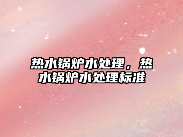 熱水鍋爐水處理，熱水鍋爐水處理標準