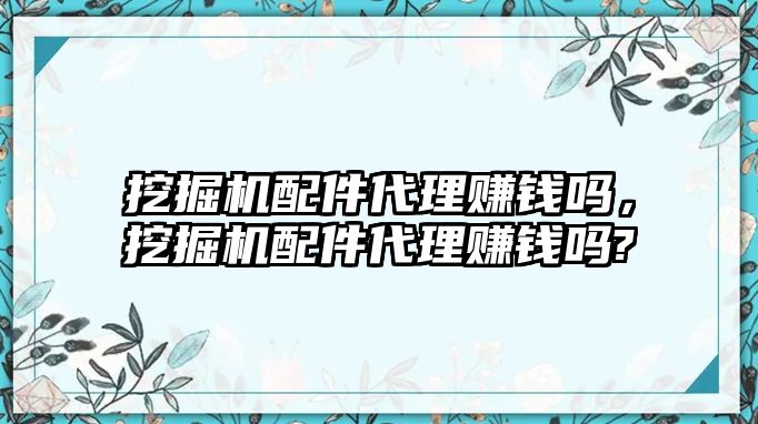 挖掘機(jī)配件代理賺錢嗎，挖掘機(jī)配件代理賺錢嗎?