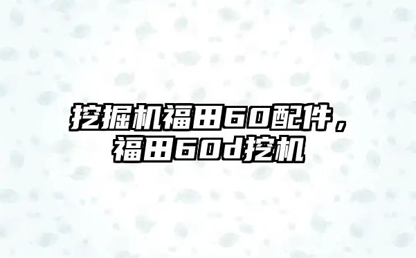 挖掘機(jī)福田60配件，福田60d挖機(jī)