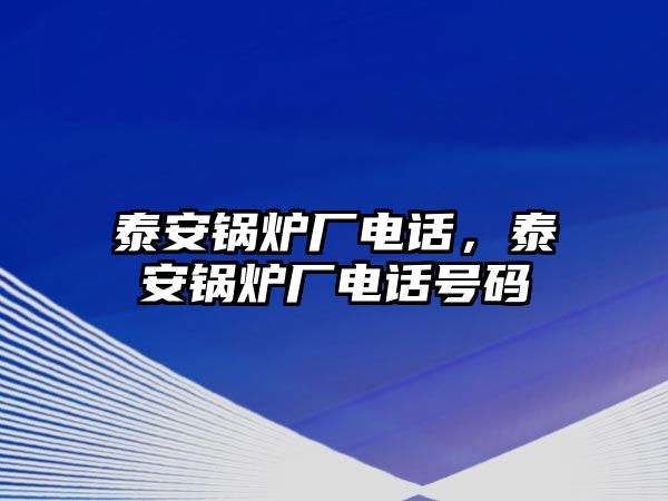 泰安鍋爐廠電話，泰安鍋爐廠電話號碼