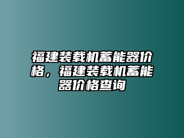 福建裝載機蓄能器價格，福建裝載機蓄能器價格查詢