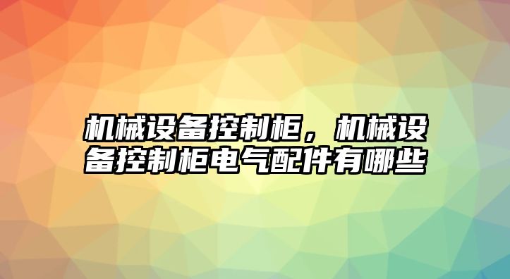 機(jī)械設(shè)備控制柜，機(jī)械設(shè)備控制柜電氣配件有哪些