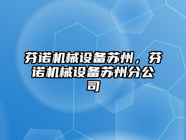 芬諾機(jī)械設(shè)備蘇州，芬諾機(jī)械設(shè)備蘇州分公司