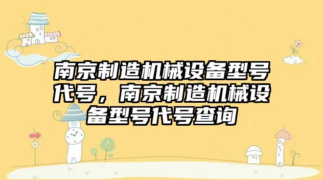 南京制造機械設備型號代號，南京制造機械設備型號代號查詢