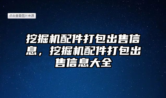 挖掘機配件打包出售信息，挖掘機配件打包出售信息大全