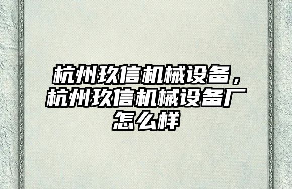 杭州玖信機械設備，杭州玖信機械設備廠怎么樣