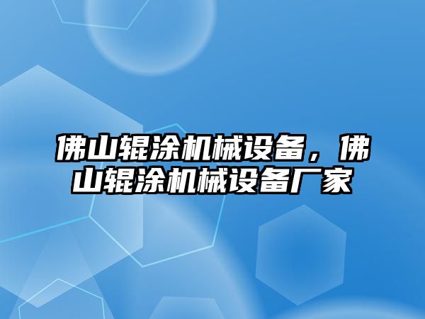 佛山輥涂機(jī)械設(shè)備，佛山輥涂機(jī)械設(shè)備廠家