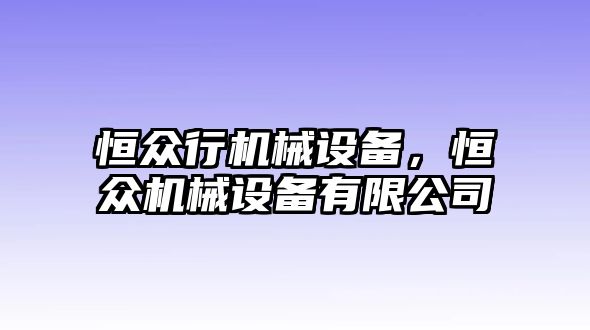 恒眾行機(jī)械設(shè)備，恒眾機(jī)械設(shè)備有限公司