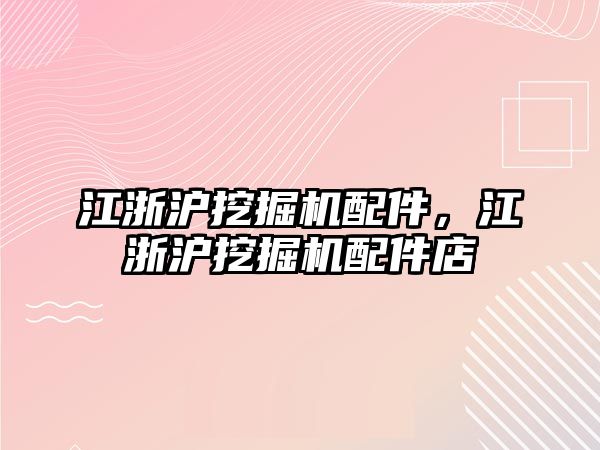 江浙滬挖掘機配件，江浙滬挖掘機配件店