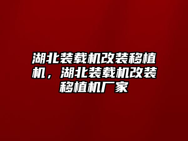 湖北裝載機(jī)改裝移植機(jī)，湖北裝載機(jī)改裝移植機(jī)廠家