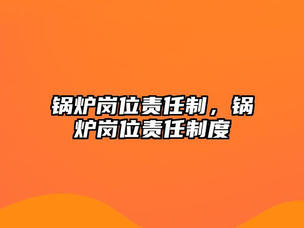 鍋爐崗位責任制，鍋爐崗位責任制度