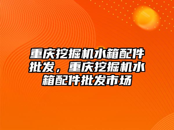 重慶挖掘機水箱配件批發(fā)，重慶挖掘機水箱配件批發(fā)市場