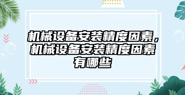 機(jī)械設(shè)備安裝精度因素，機(jī)械設(shè)備安裝精度因素有哪些