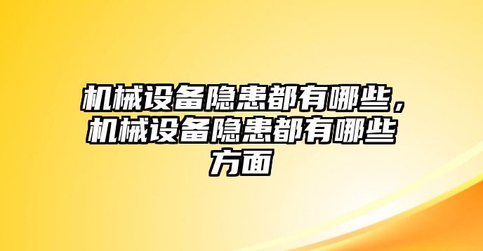 機械設備隱患都有哪些，機械設備隱患都有哪些方面