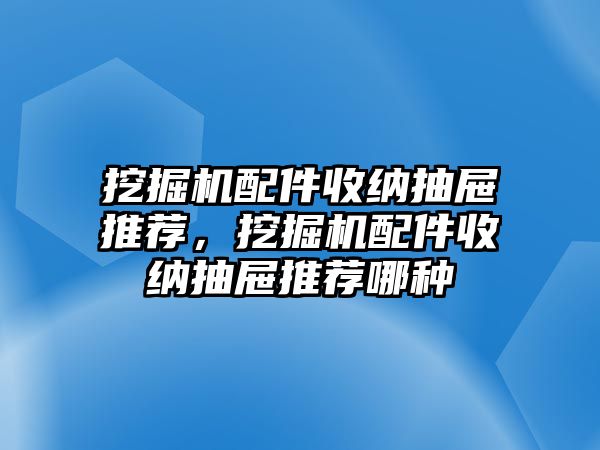 挖掘機(jī)配件收納抽屜推薦，挖掘機(jī)配件收納抽屜推薦哪種