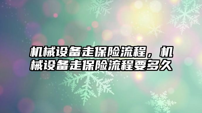 機械設(shè)備走保險流程，機械設(shè)備走保險流程要多久