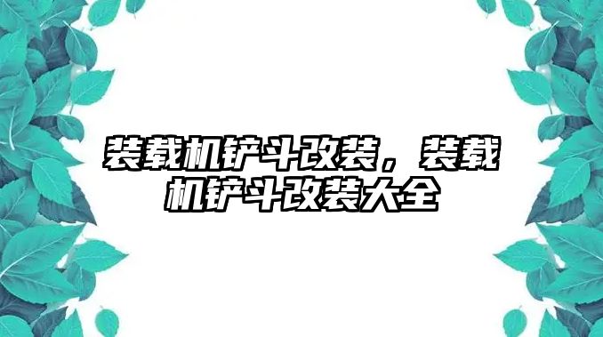 裝載機(jī)鏟斗改裝，裝載機(jī)鏟斗改裝大全