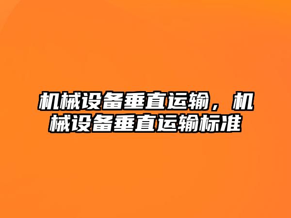 機(jī)械設(shè)備垂直運(yùn)輸，機(jī)械設(shè)備垂直運(yùn)輸標(biāo)準(zhǔn)