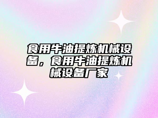 食用牛油提煉機(jī)械設(shè)備，食用牛油提煉機(jī)械設(shè)備廠家