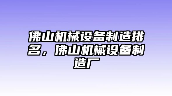 佛山機械設備制造排名，佛山機械設備制造廠