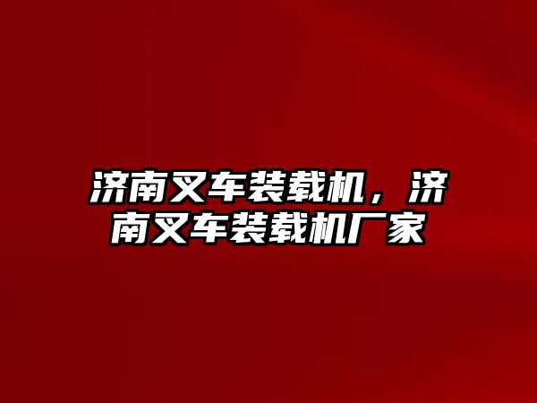 濟南叉車裝載機，濟南叉車裝載機廠家