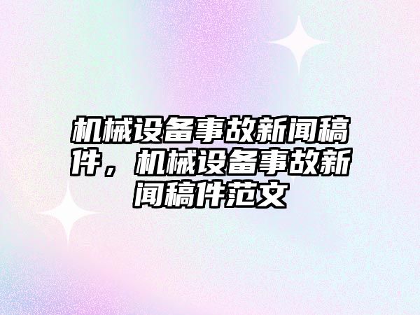 機(jī)械設(shè)備事故新聞稿件，機(jī)械設(shè)備事故新聞稿件范文