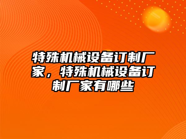 特殊機械設(shè)備訂制廠家，特殊機械設(shè)備訂制廠家有哪些