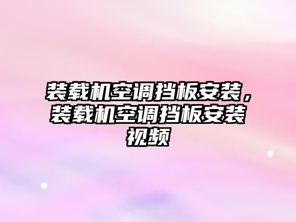 裝載機(jī)空調(diào)擋板安裝，裝載機(jī)空調(diào)擋板安裝視頻