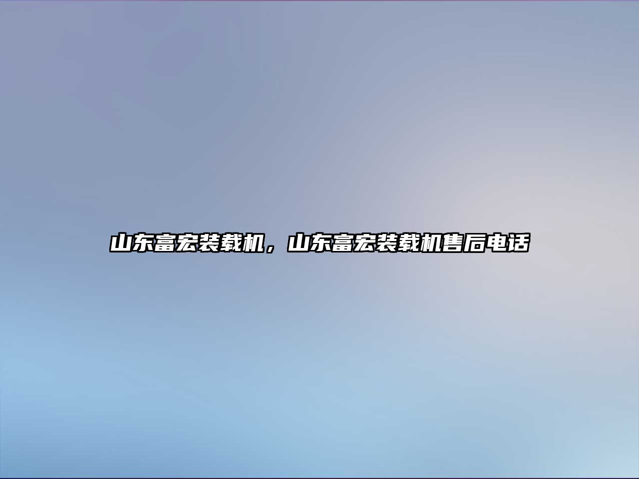 山東富宏裝載機(jī)，山東富宏裝載機(jī)售后電話