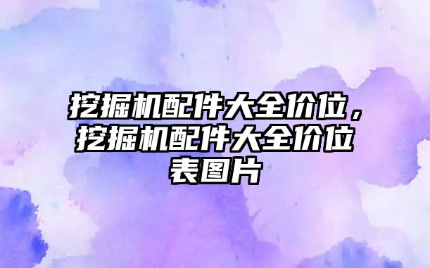 挖掘機(jī)配件大全價(jià)位，挖掘機(jī)配件大全價(jià)位表圖片