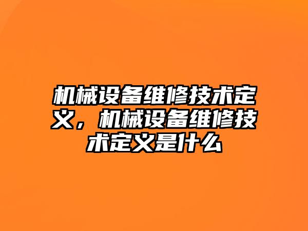 機械設備維修技術定義，機械設備維修技術定義是什么