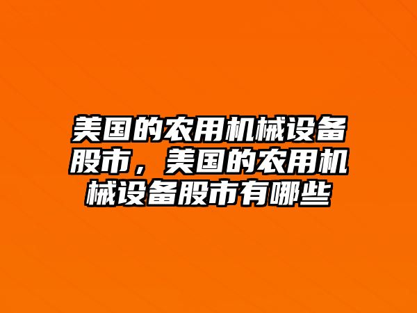 美國的農(nóng)用機械設(shè)備股市，美國的農(nóng)用機械設(shè)備股市有哪些