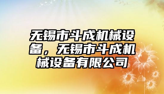 無錫市斗成機械設備，無錫市斗成機械設備有限公司