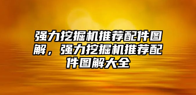 強力挖掘機推薦配件圖解，強力挖掘機推薦配件圖解大全